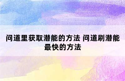 问道里获取潜能的方法 问道刷潜能最快的方法